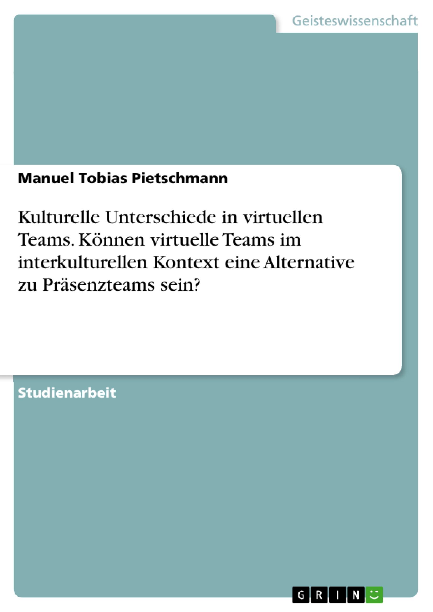 Kulturelle Unterschiede in virtuellen Teams. Können virtuelle Teams  im interkulturellen Kontext eine Alternative zu Präsenzteams sein?