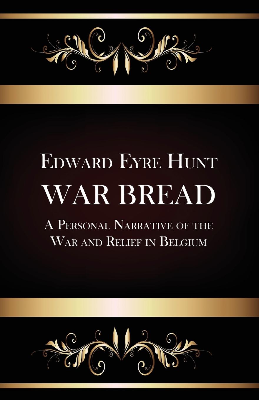 War Bread - A Personal Narrative of the War and Relief in Belgium