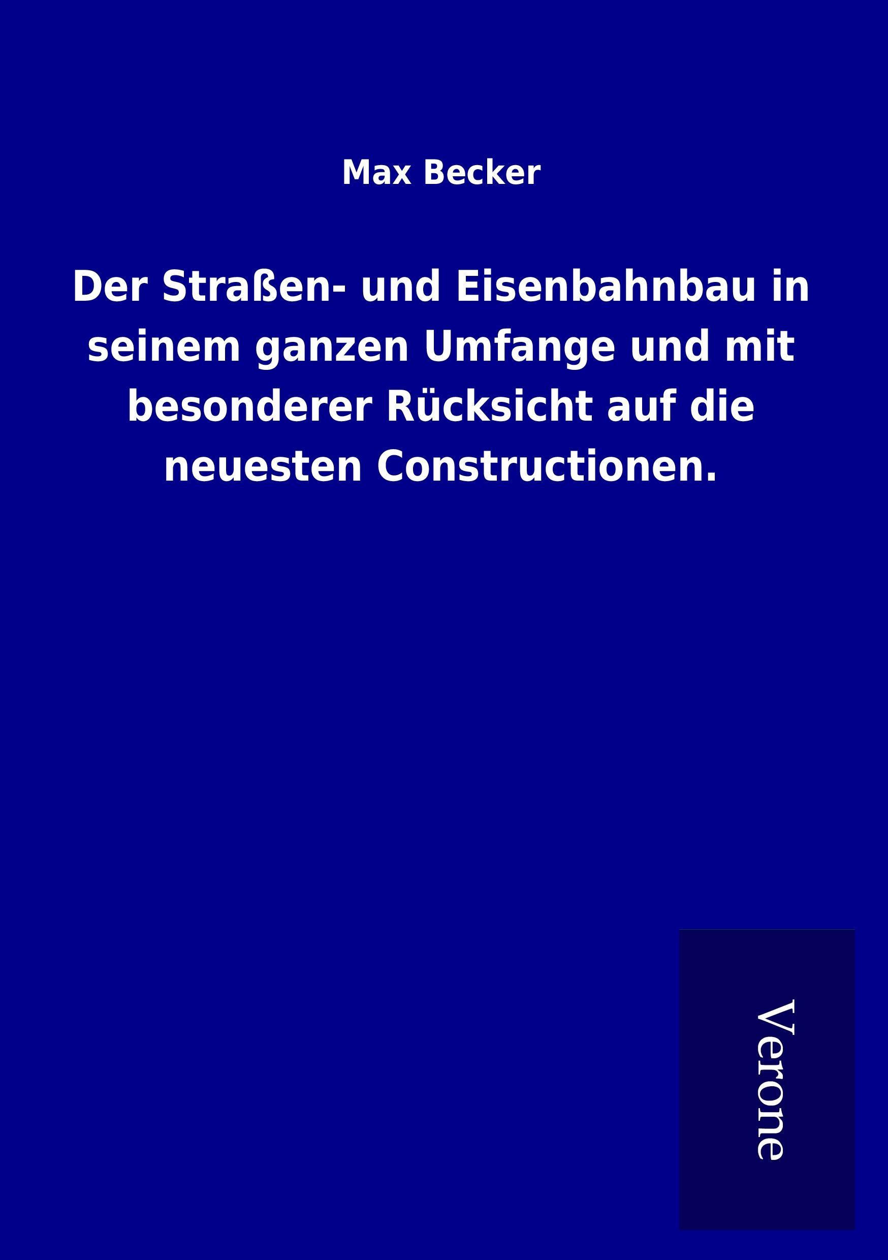 Der Straßen- und Eisenbahnbau in seinem ganzen Umfange und mit besonderer Rücksicht auf die neuesten Constructionen.