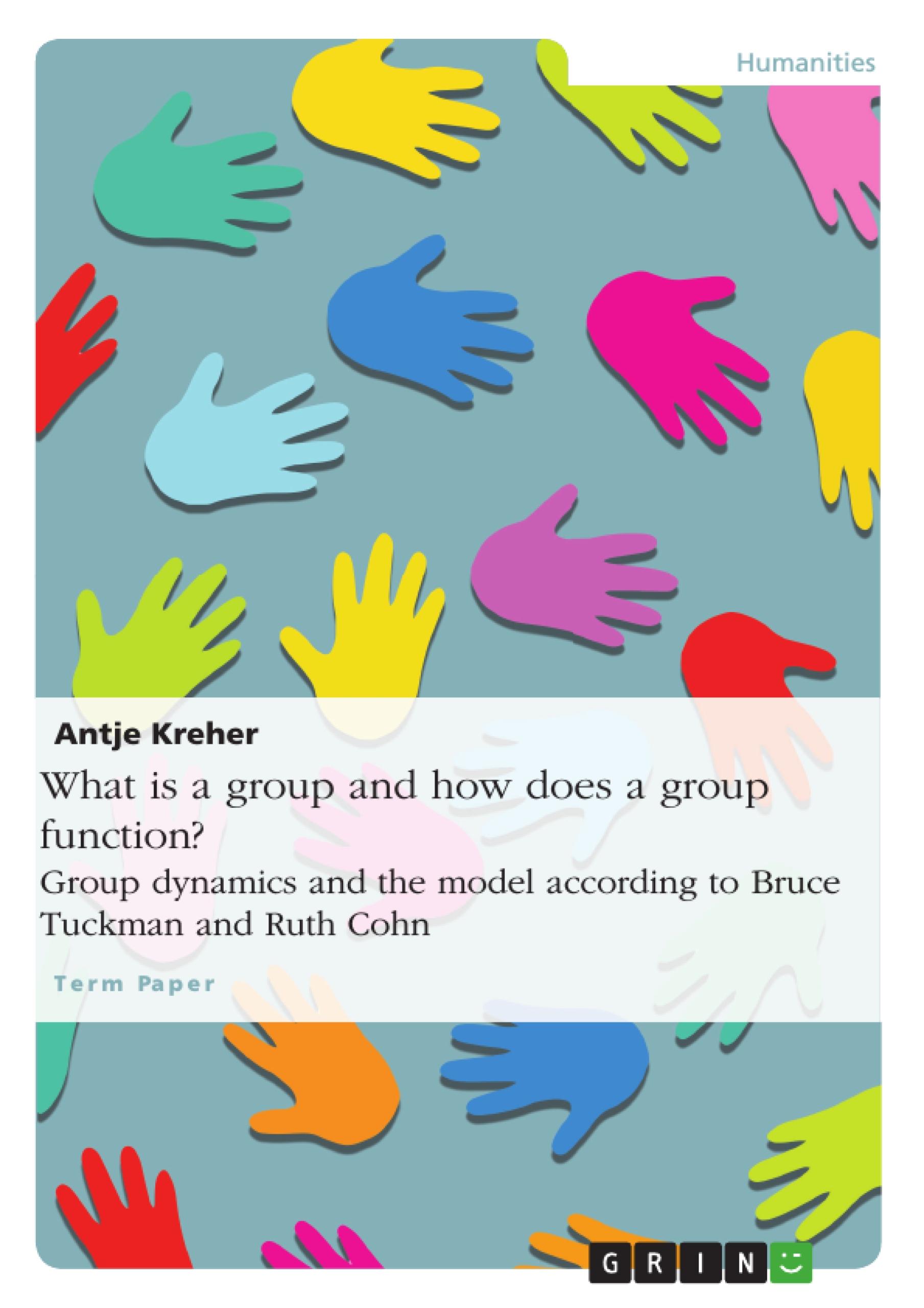 What is a group and how does a group function? Group dynamics and the model according to Bruce Tuckman and Ruth Cohn