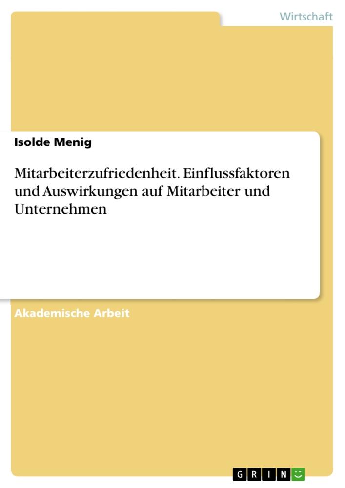 Mitarbeiterzufriedenheit. Einflussfaktoren und Auswirkungen auf Mitarbeiter und Unternehmen