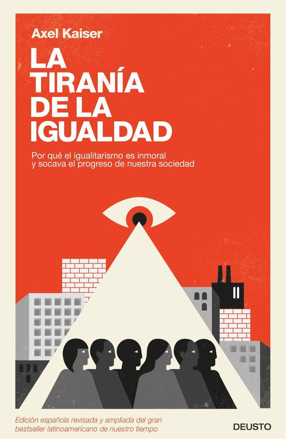 La tiranía de la igualdad : por qué el igualitarismo es inmoral y socava el progreso de nuestra sociedad