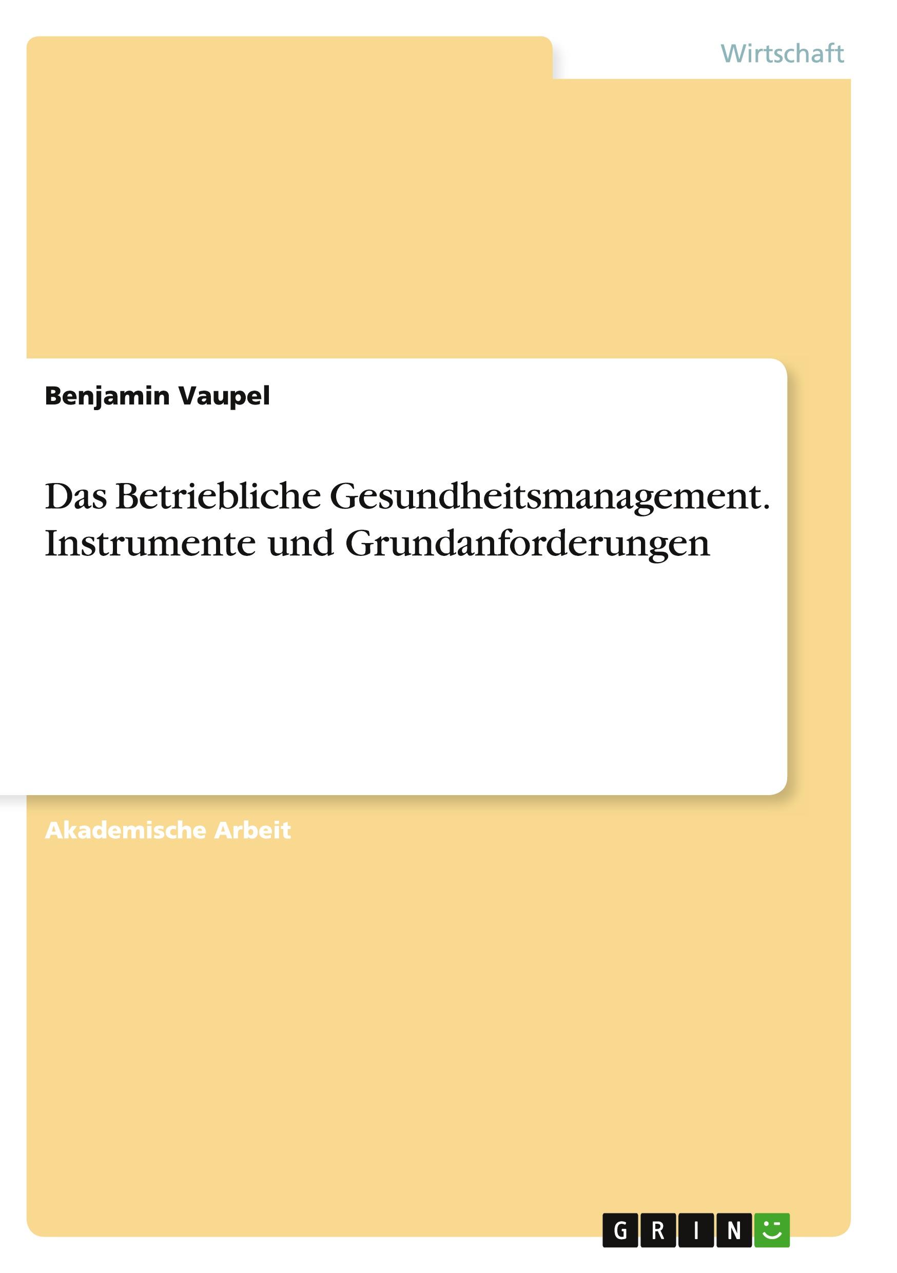 Das Betriebliche Gesundheitsmanagement. Instrumente und Grundanforderungen