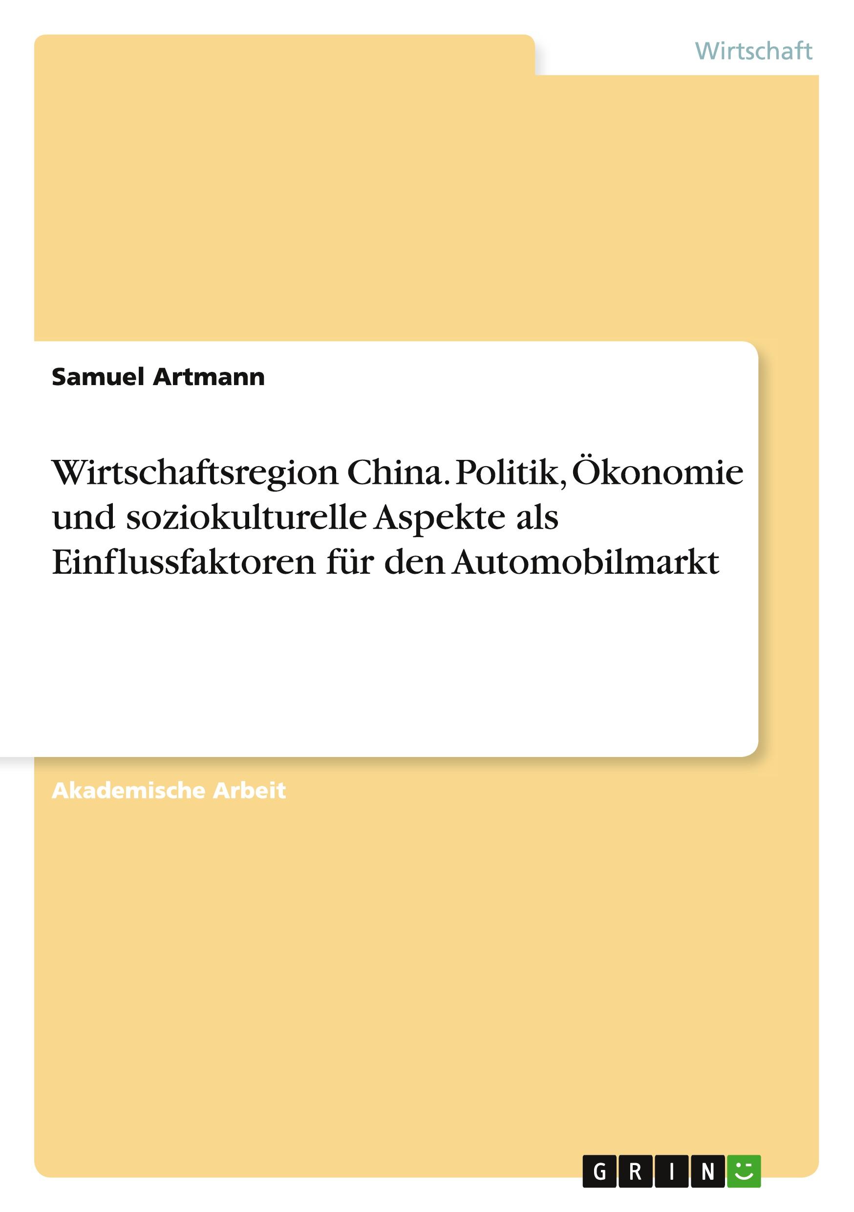 Wirtschaftsregion China. Politik, Ökonomie und soziokulturelle Aspekte als Einflussfaktoren für den Automobilmarkt