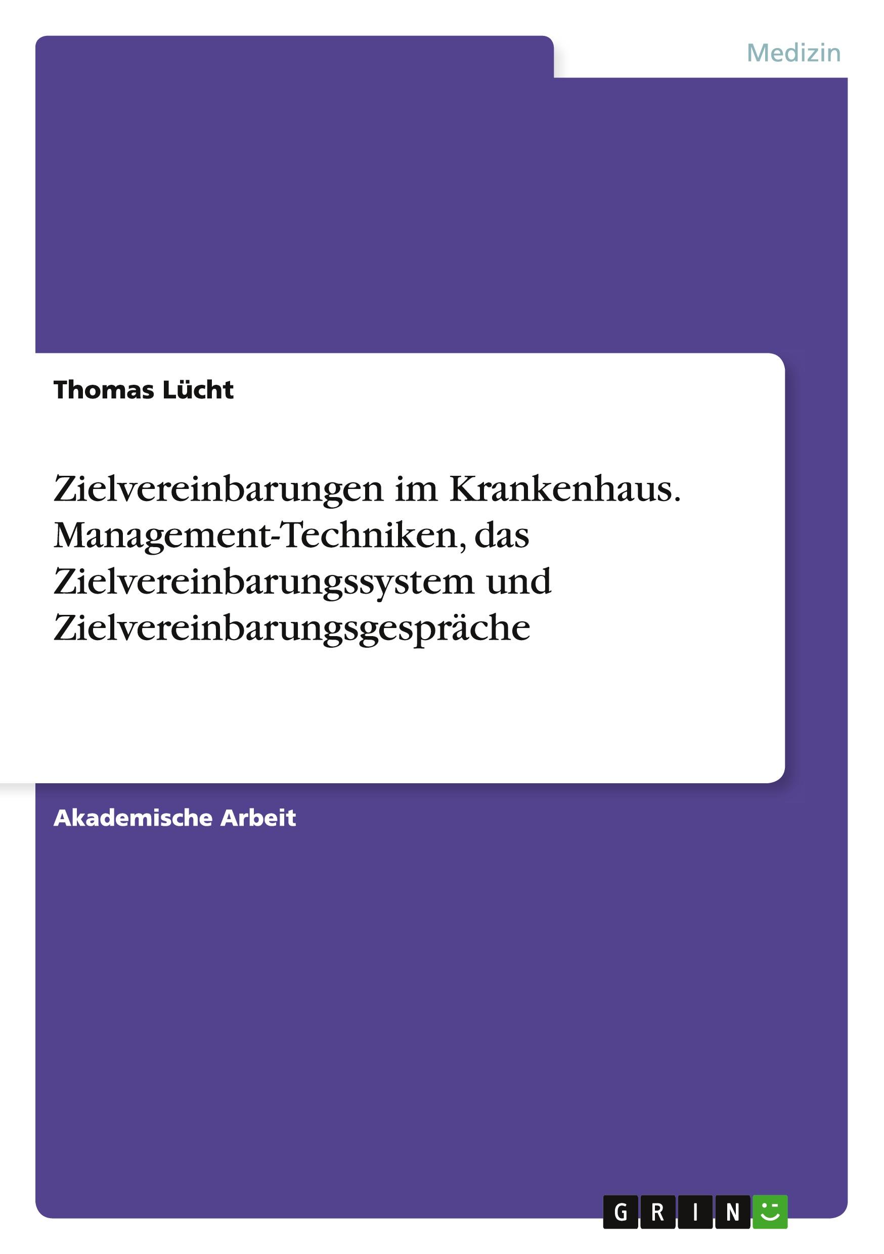 Zielvereinbarungen im Krankenhaus. Management-Techniken, das Zielvereinbarungssystem und Zielvereinbarungsgespräche