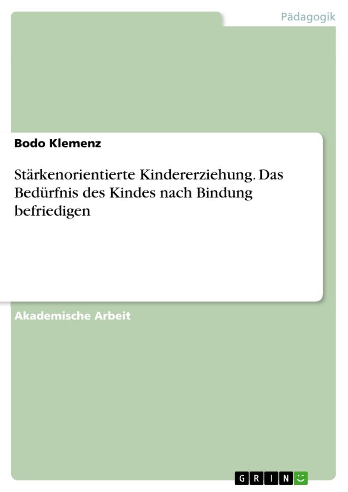 Stärkenorientierte Kindererziehung. Das Bedürfnis des Kindes nach Bindung befriedigen