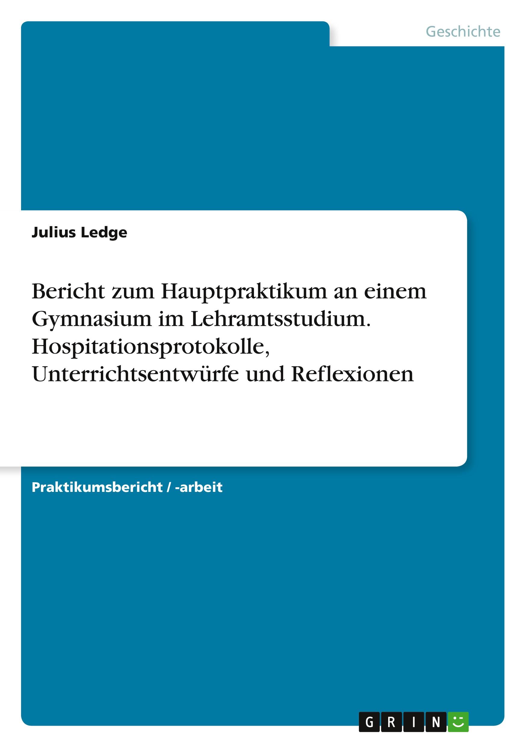 Bericht zum Hauptpraktikum an einem Gymnasium im Lehramtsstudium. Hospitationsprotokolle, Unterrichtsentwürfe und Reflexionen