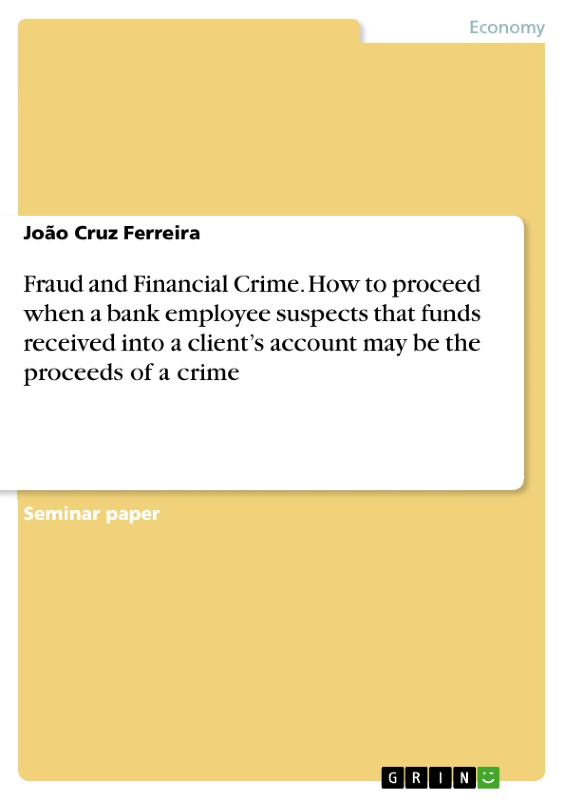 Fraud and Financial Crime. How to proceed when a bank employee suspects that funds received into a client¿s account may be the proceeds of a crime