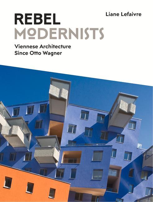 Rebel Modernists: Viennese Architecture Since Otto Wagner