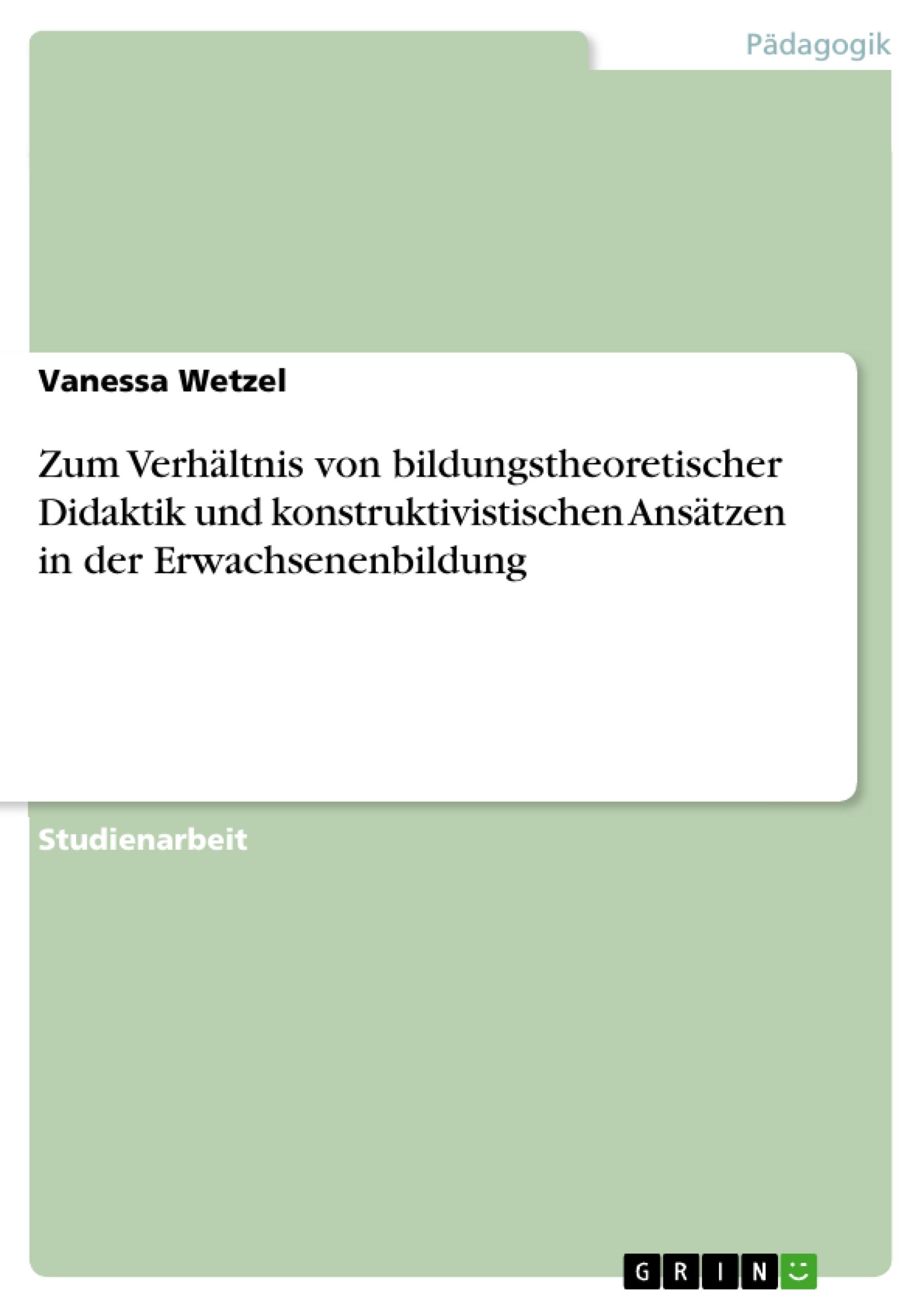 Zum Verhältnis von bildungstheoretischer Didaktik und konstruktivistischen Ansätzen in der Erwachsenenbildung