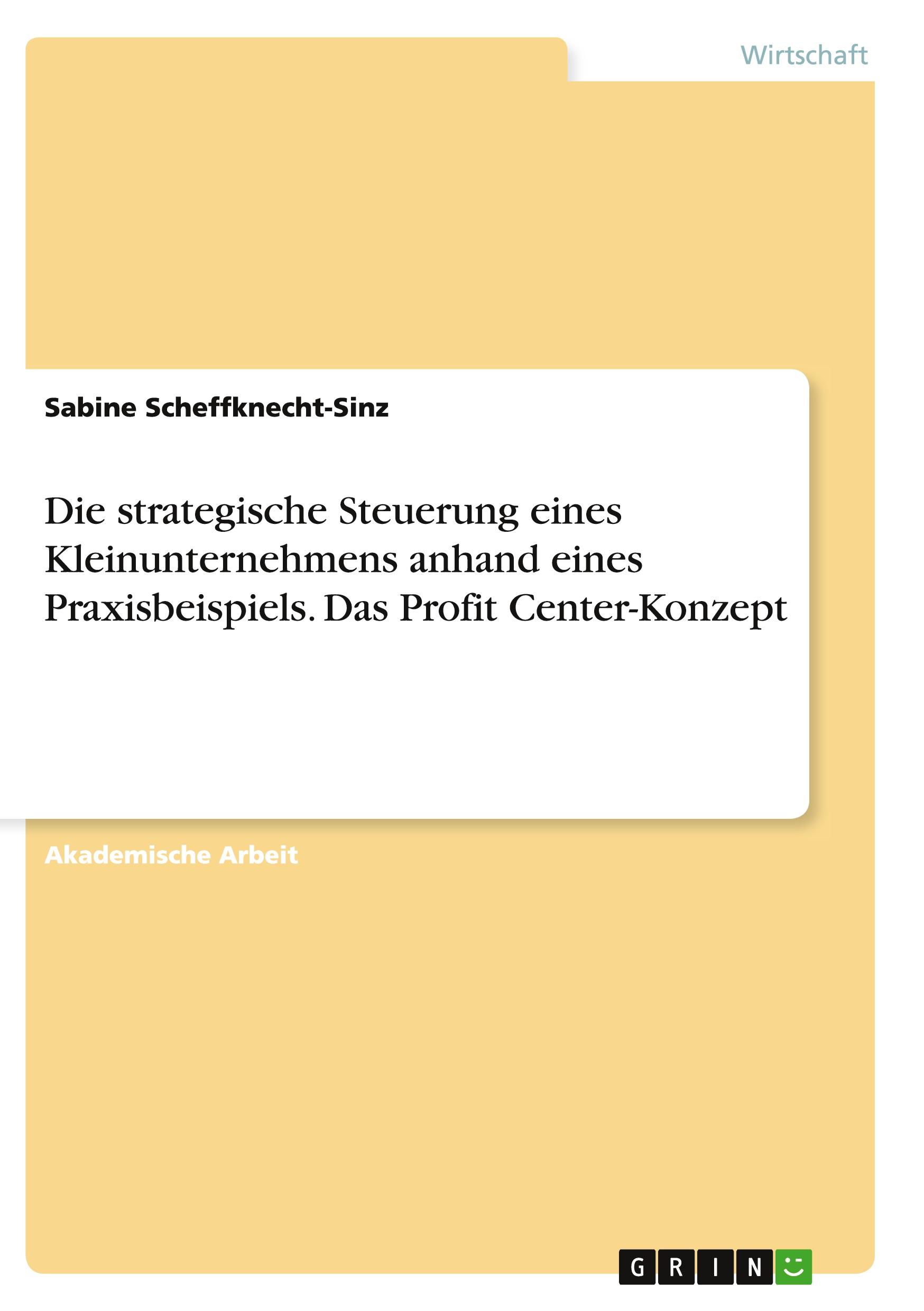 Die strategische Steuerung eines Kleinunternehmens anhand eines Praxisbeispiels. Das Profit Center-Konzept