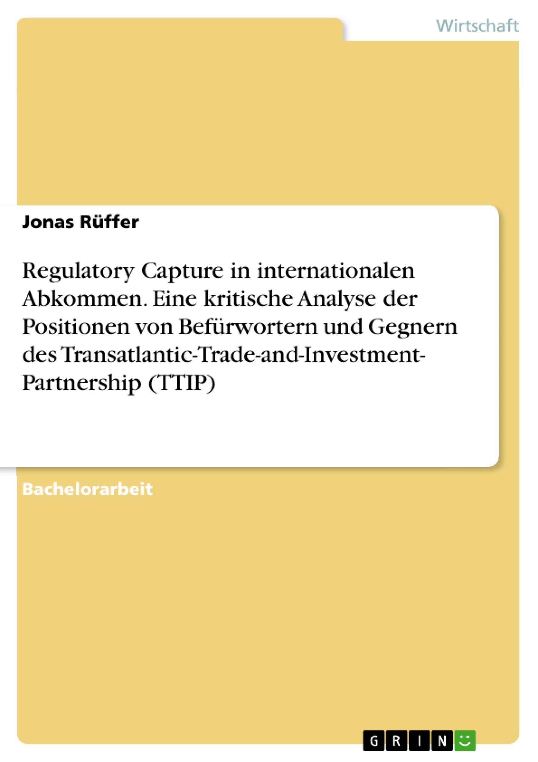 Regulatory Capture in internationalen Abkommen. Eine kritische Analyse der Positionen von Befürwortern und Gegnern des Transatlantic-Trade-and-Investment- Partnership (TTIP)