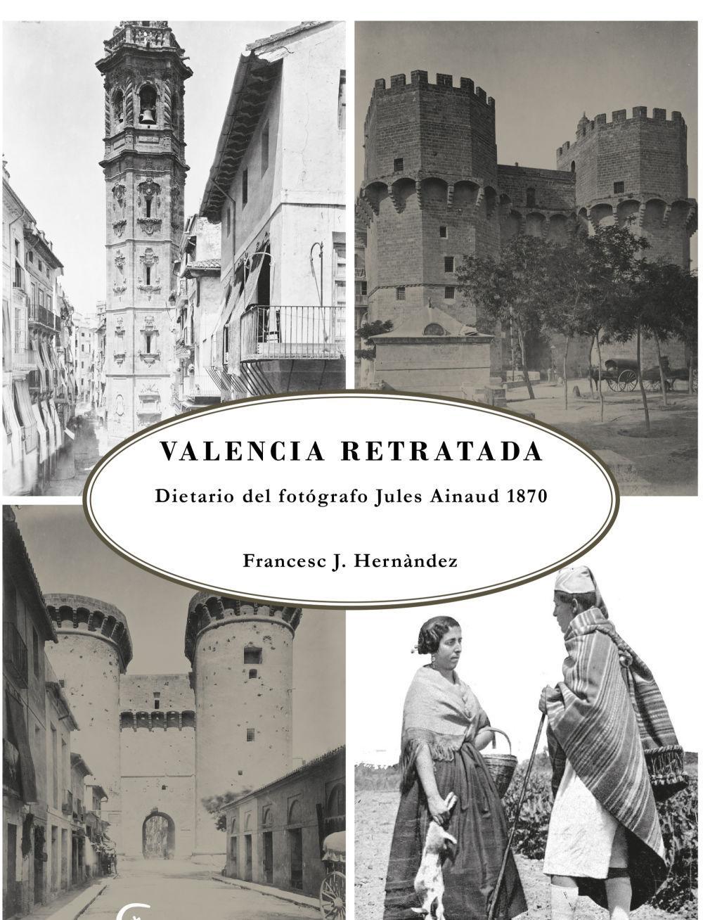 La Valencia retratada : dietario del fotógrafo Jules Ainaud 1870