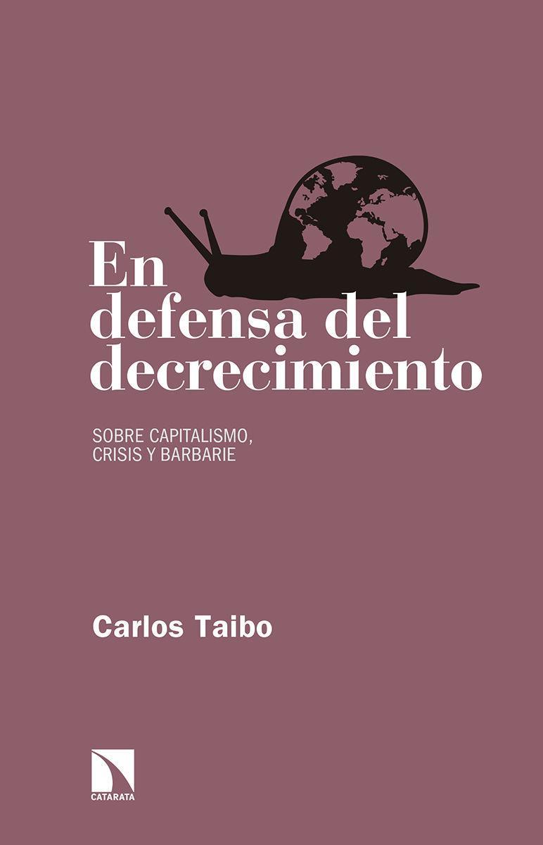 En defensa del decrecimiento : sobre capitalismo, crisis y barbarie