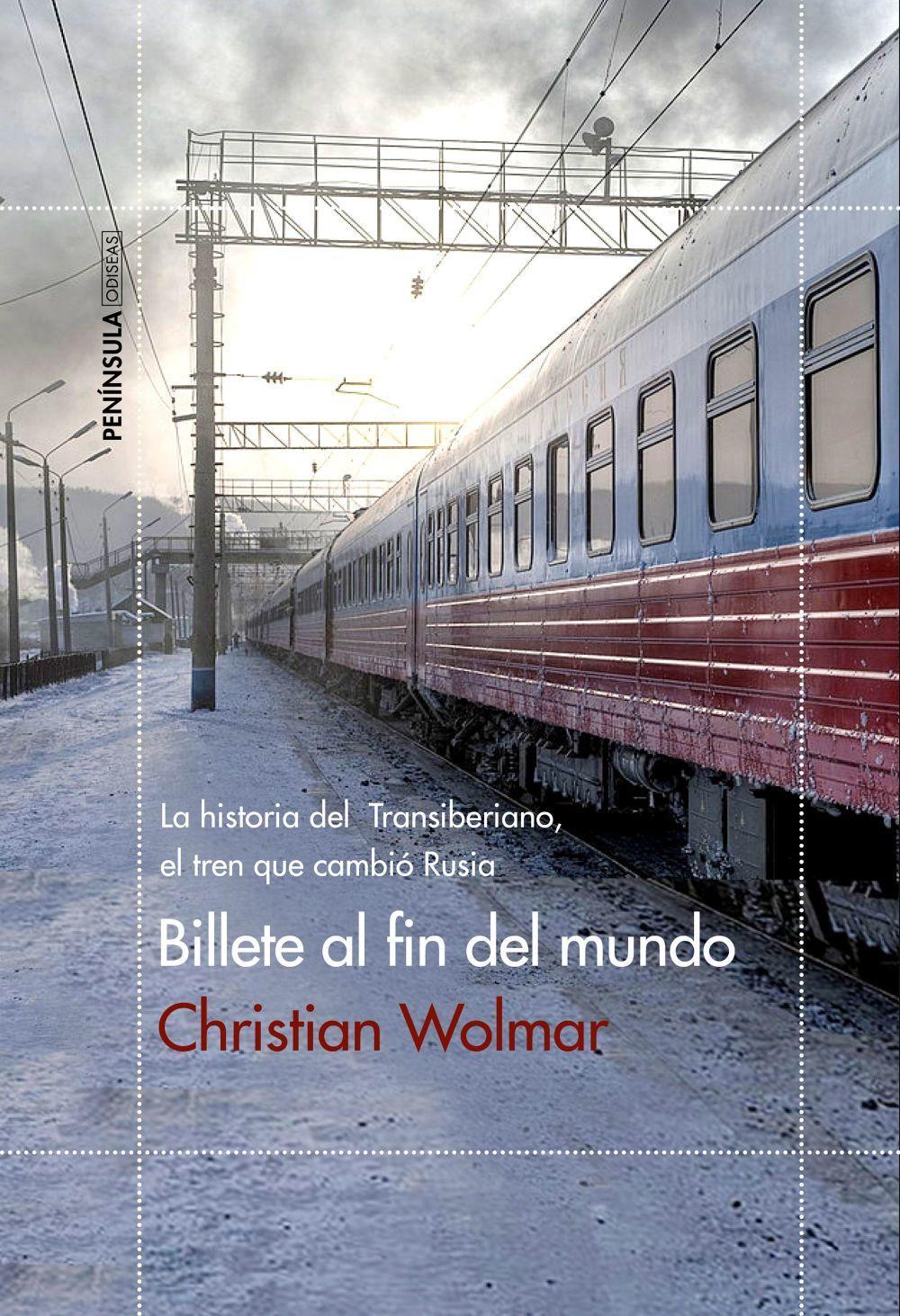 Billete al fin del mundo : la historia del Transiberiano, el tren que cambió Rusia