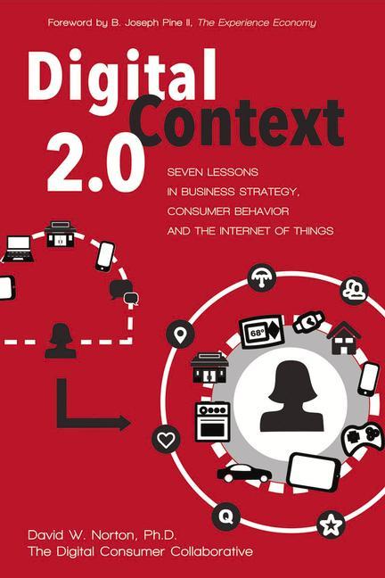 Digital Context 2.0: Seven Lessons in Business Strategy, Consumer Behavior, and the Internet of Things Volume 1