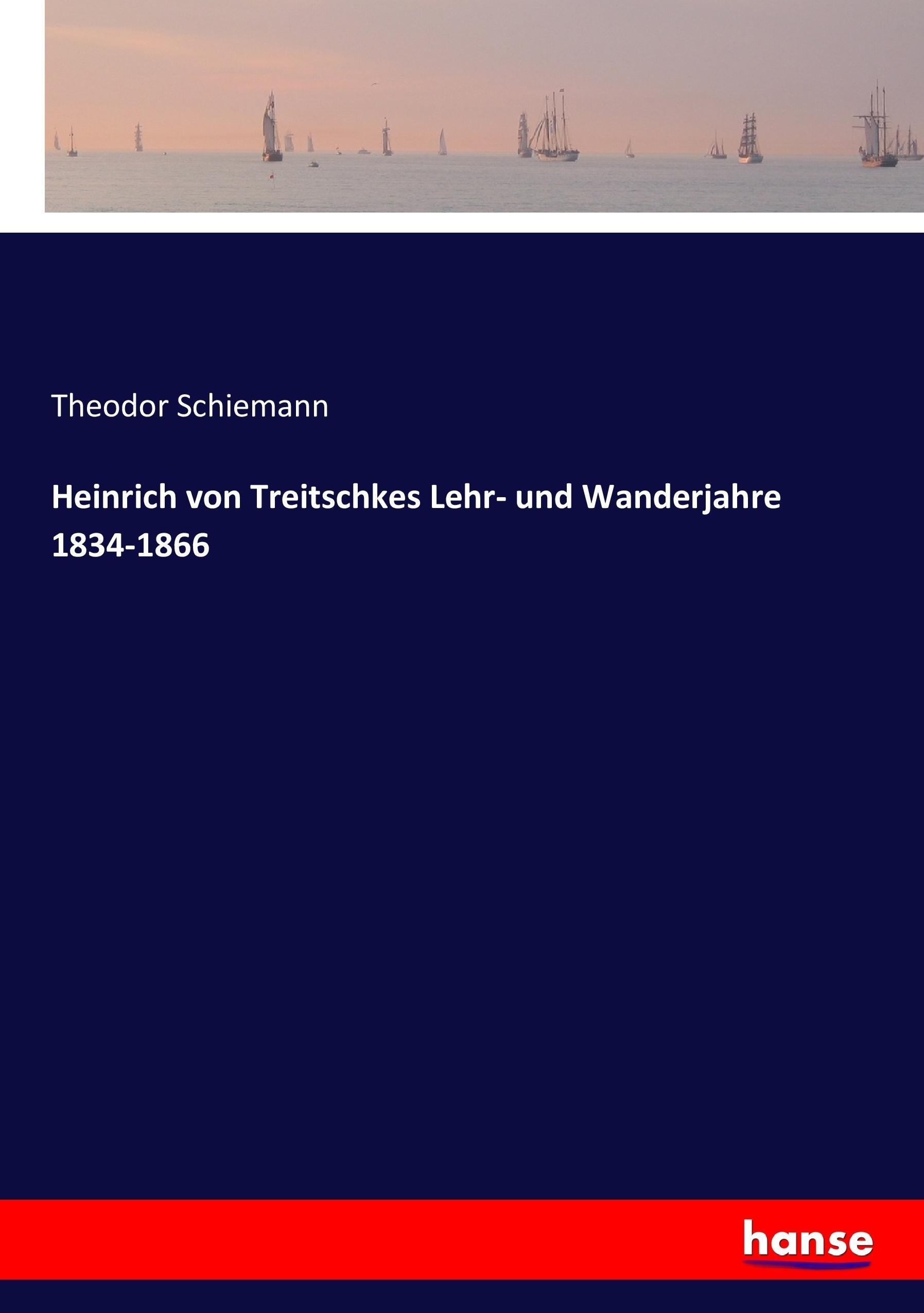 Heinrich von Treitschkes Lehr- und Wanderjahre 1834-1866