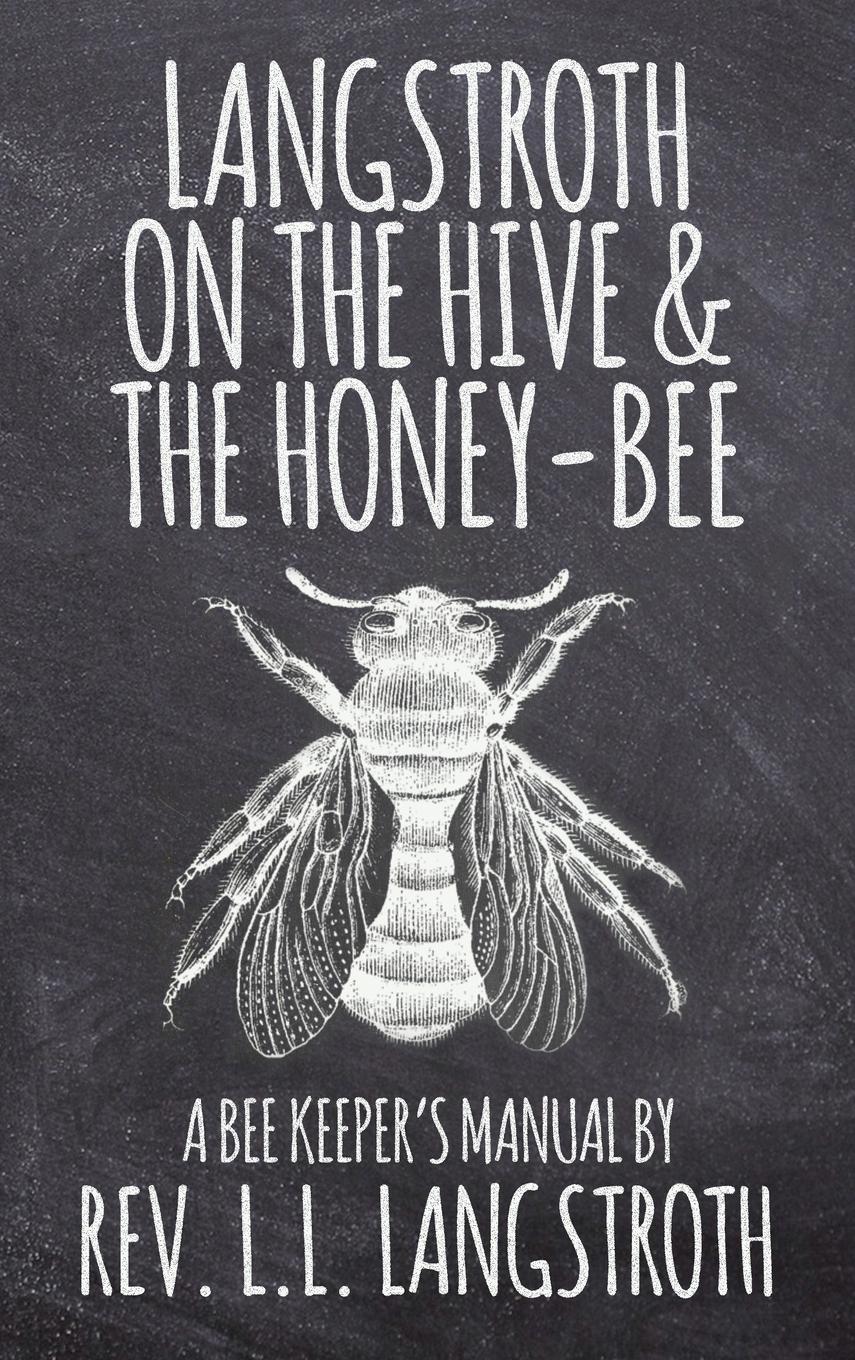 Langstroth on the Hive and the Honey-Bee, A Bee Keeper's Manual