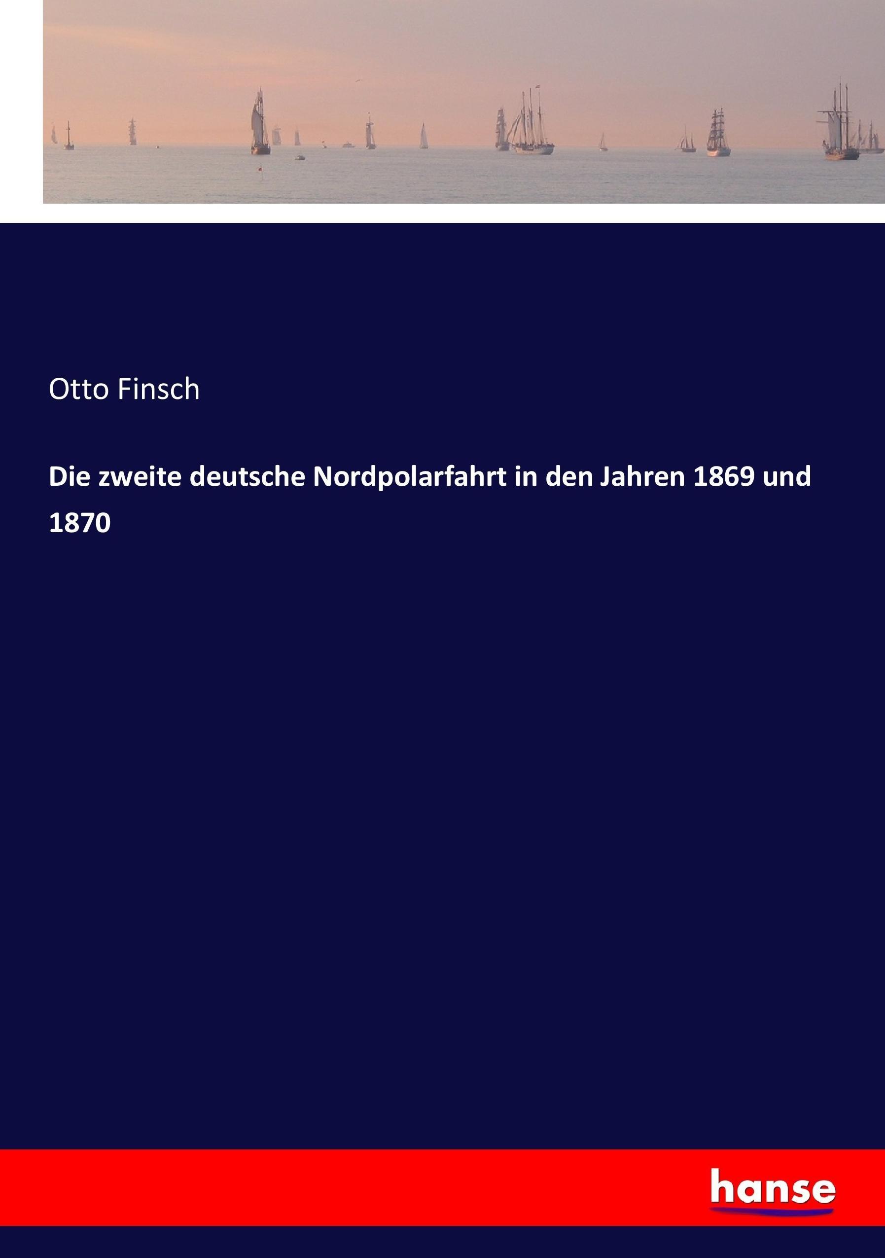 Die zweite deutsche Nordpolarfahrt in den Jahren 1869 und 1870