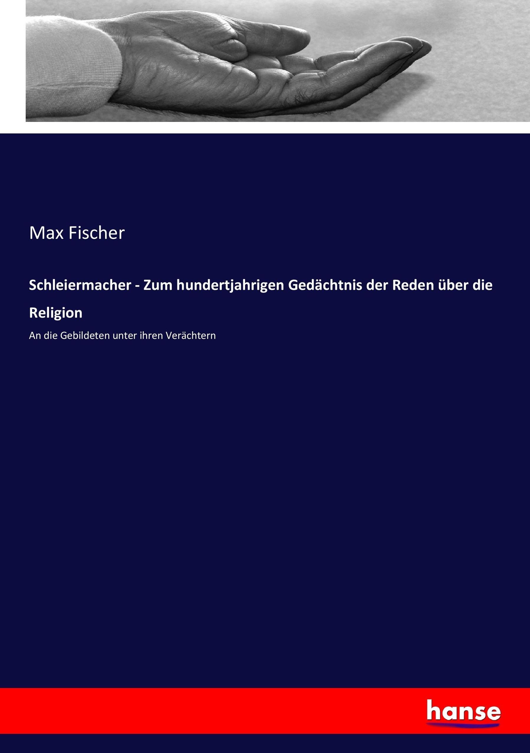 Schleiermacher - Zum hundertjahrigen Gedächtnis der Reden über die Religion