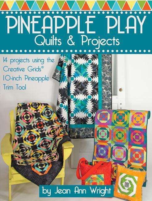 Pineapple Play Quilts & Projects: 14 Projects Using the Creative Grids(r) 10-Inch Pineapple Trim Tool