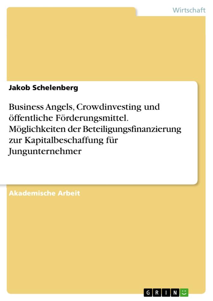 Business Angels, Crowdinvesting und öffentliche Förderungsmittel. Möglichkeiten der Beteiligungsfinanzierung zur Kapitalbeschaffung für Jungunternehmer