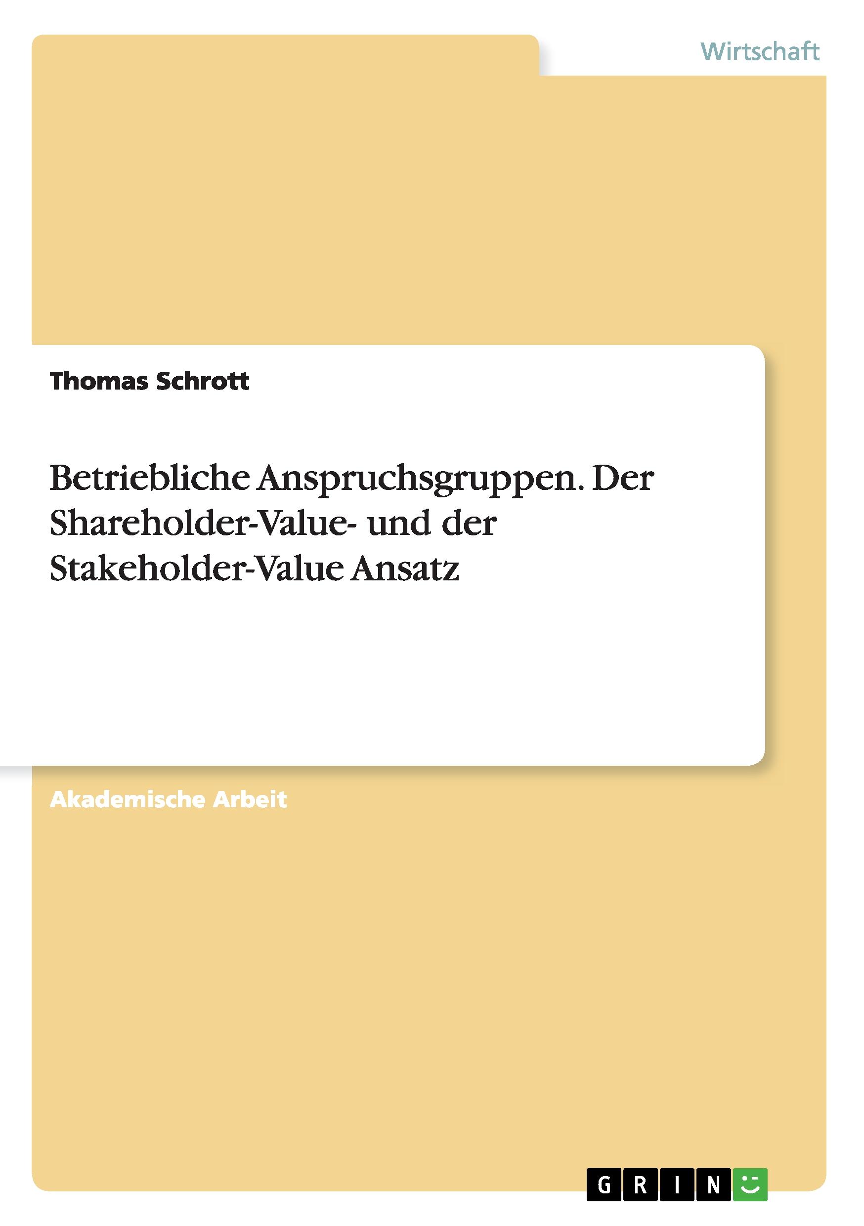 Betriebliche Anspruchsgruppen. Der Shareholder-Value- und der Stakeholder-Value Ansatz