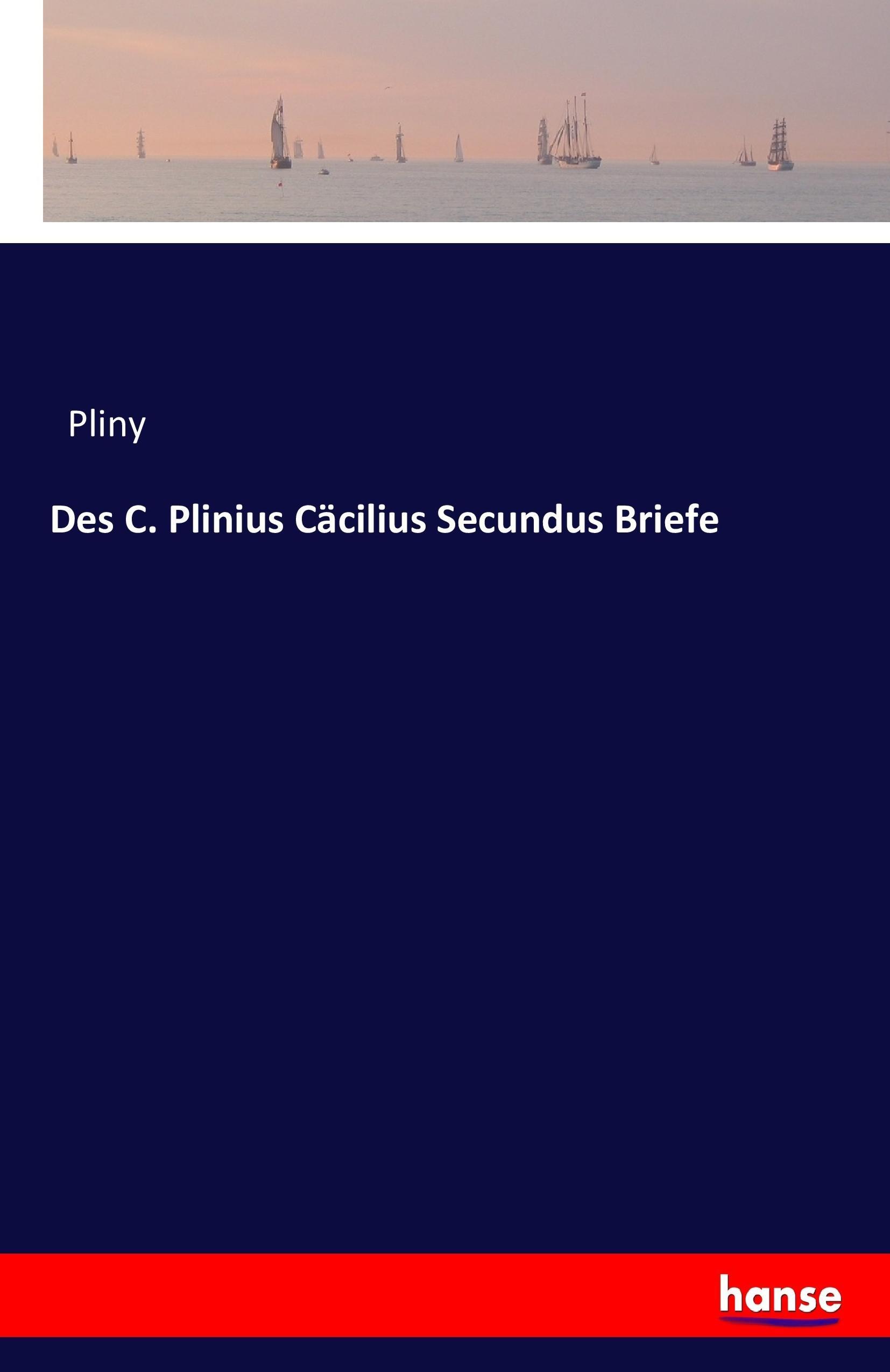 Des C. Plinius Cäcilius Secundus Briefe