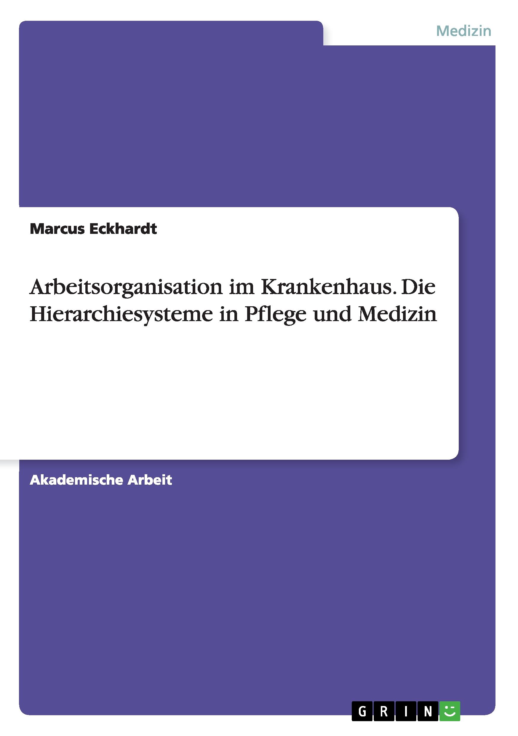 Arbeitsorganisation im Krankenhaus. Die Hierarchiesysteme in Pflege und Medizin