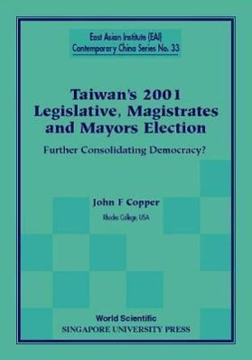 Taiwan's 2001 Legislative, Magistrates and Mayors Election: Further Consolidating Democracy?