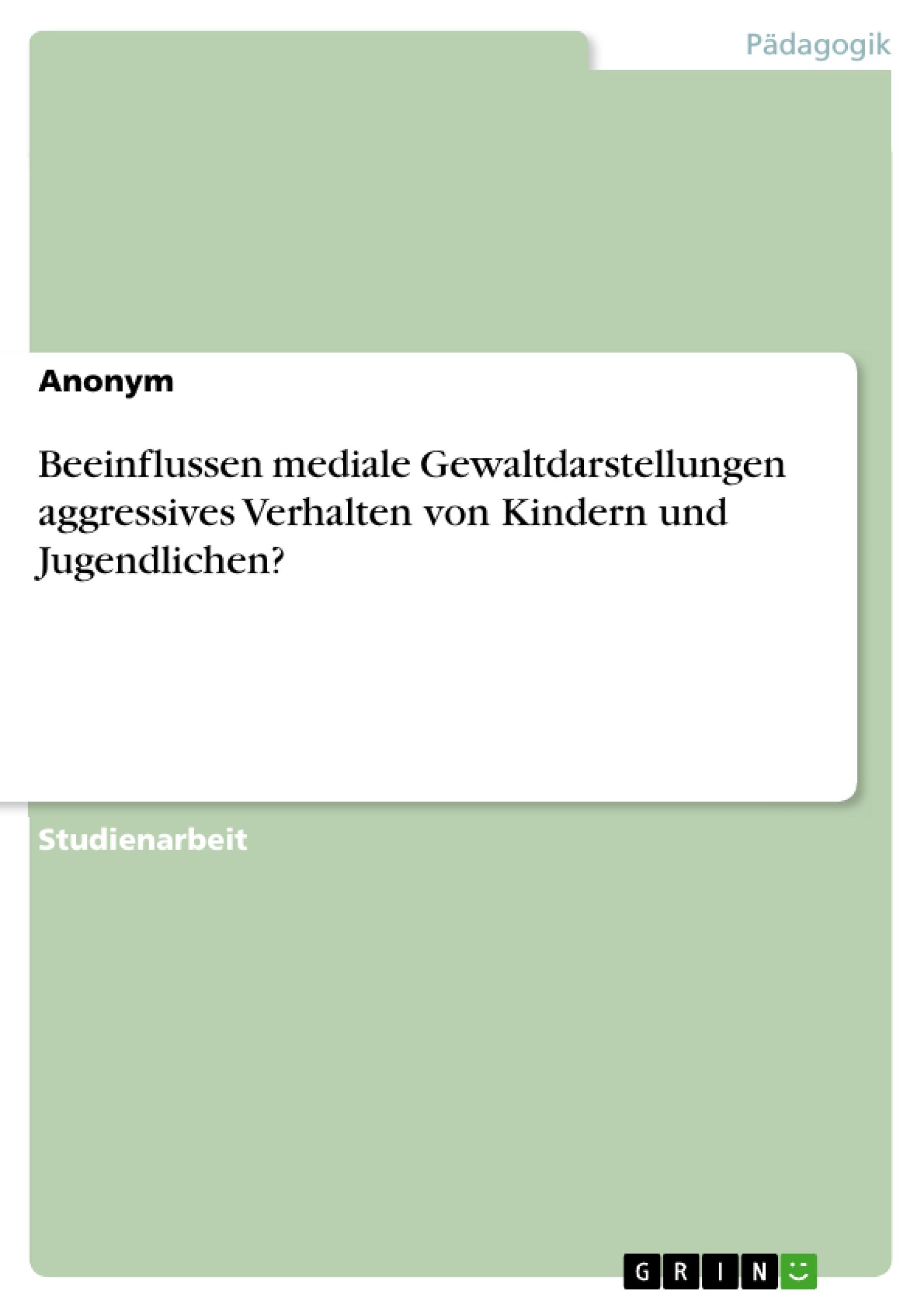 Beeinflussen mediale Gewaltdarstellungen aggressives Verhalten von Kindern und Jugendlichen?