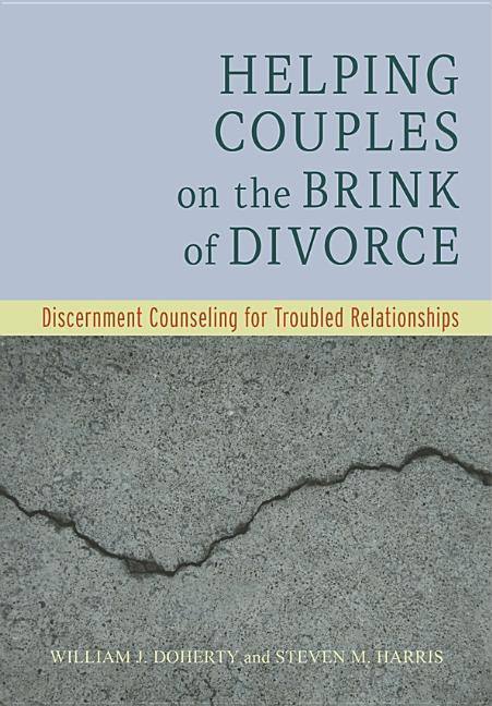 Helping Couples on the Brink of Divorce: Discernment Counseling for Troubled Relationships