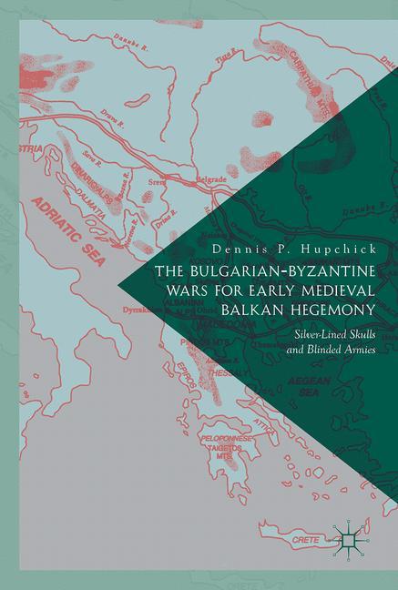 The Bulgarian-Byzantine Wars for Early Medieval Balkan Hegemony