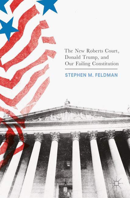 The New Roberts Court, Donald Trump, and Our Failing Constitution