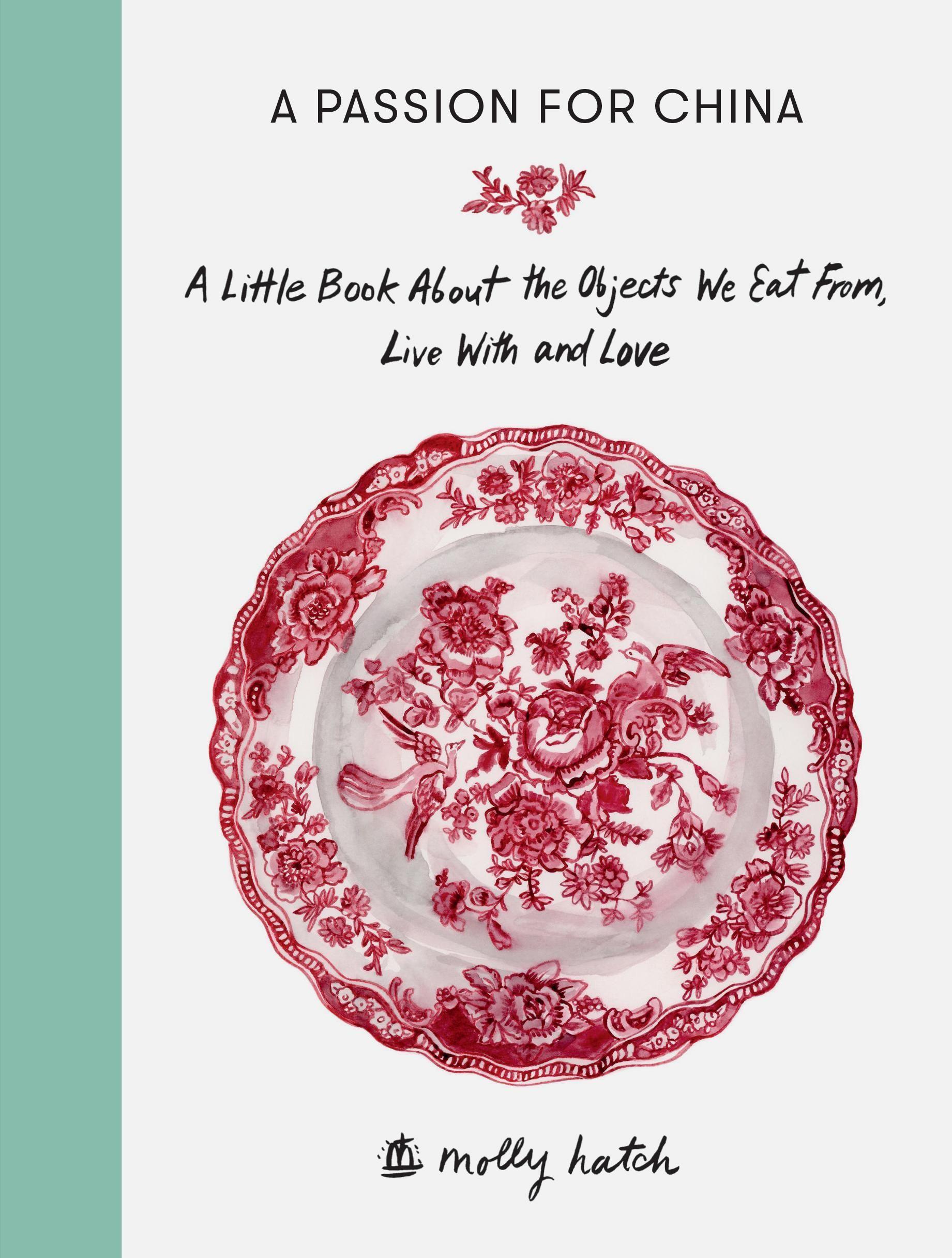 A Passion for China: A Little Book about the Objects We Eat From, Live with and Love