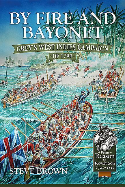 By Fire and Bayonet: Grey's West Indies Campaign of 1794