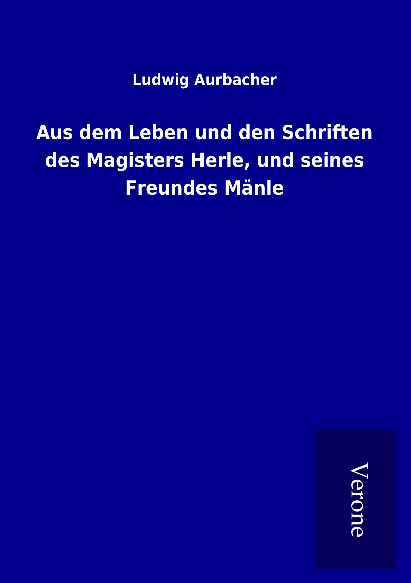 Aus dem Leben und den Schriften des Magisters Herle, und seines Freundes Mänle