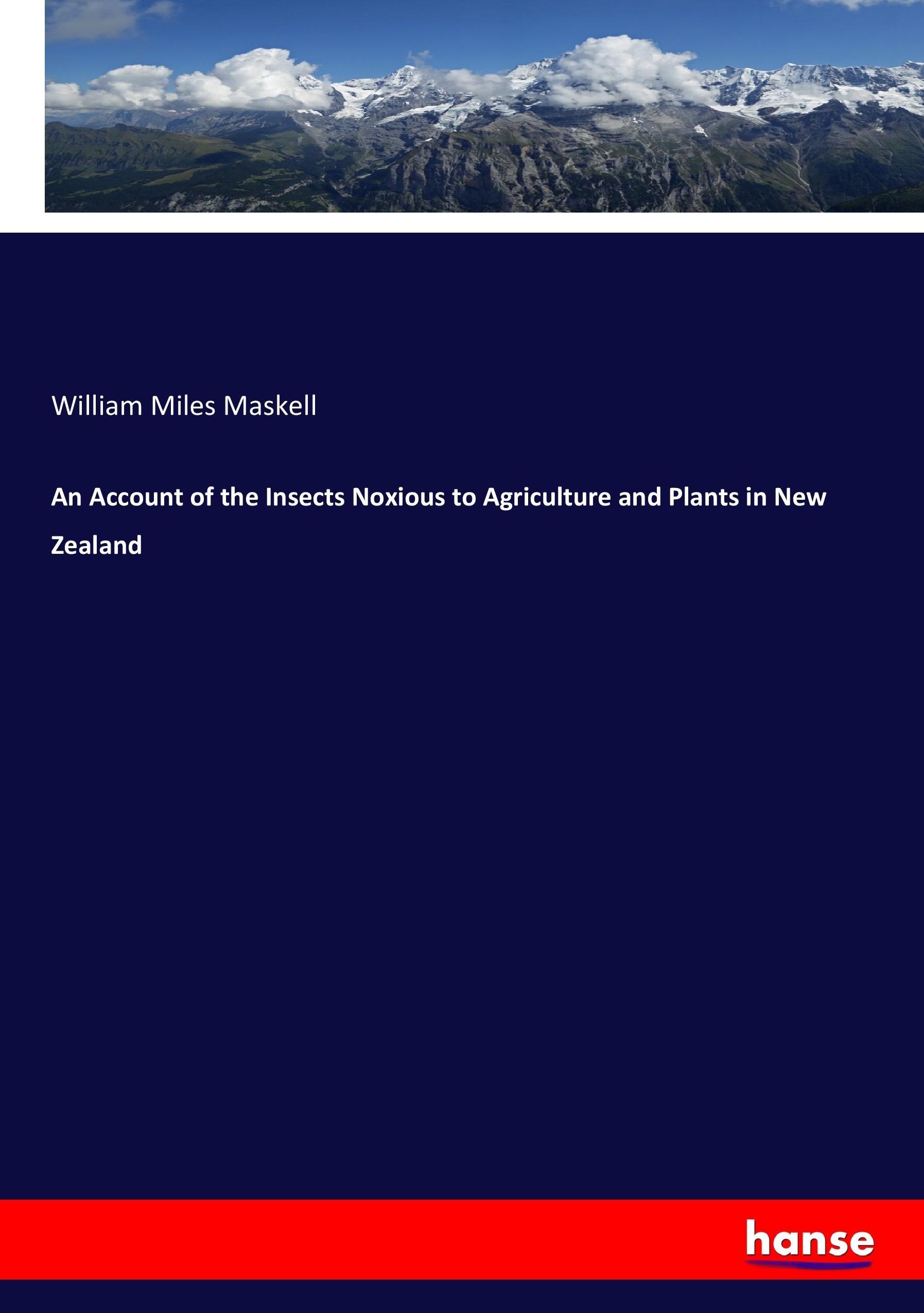 An Account of the Insects Noxious to Agriculture and Plants in New Zealand