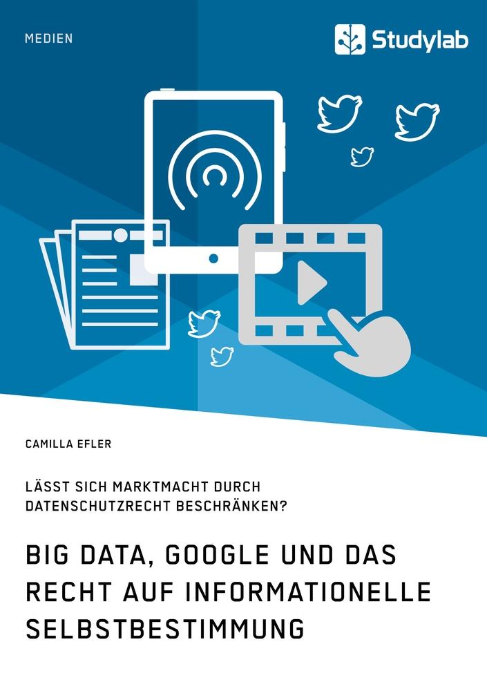 Big Data, Google und das Recht auf informationelle Selbstbestimmung