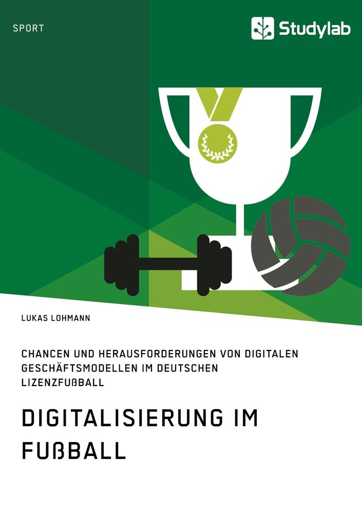 Digitalisierung im Fußball. Chancen und Herausforderungen von digitalen Geschäftsmodellen im deutschen Lizenzfußball