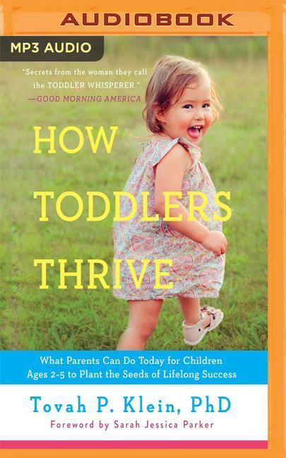 How Toddlers Thrive: What Parents Can Do Today for Children Ages 2-5 to Plant the Seeds of Lifelong Success