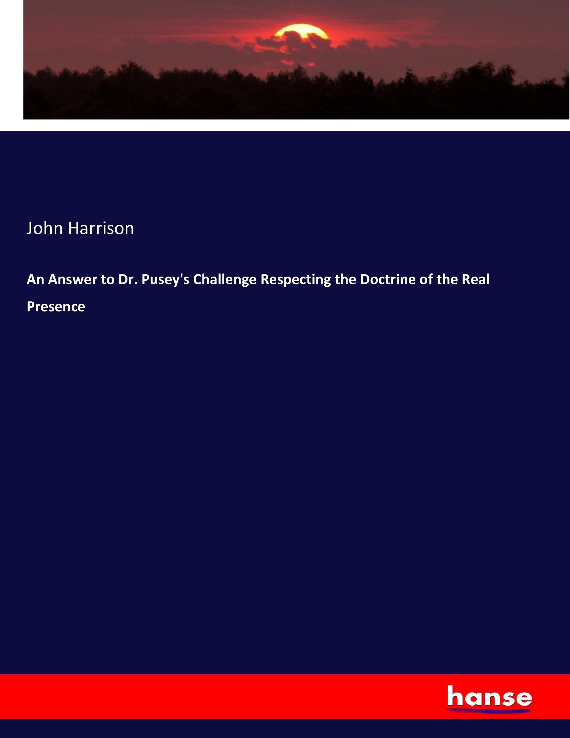 An Answer to Dr. Pusey's Challenge Respecting the Doctrine of the Real Presence