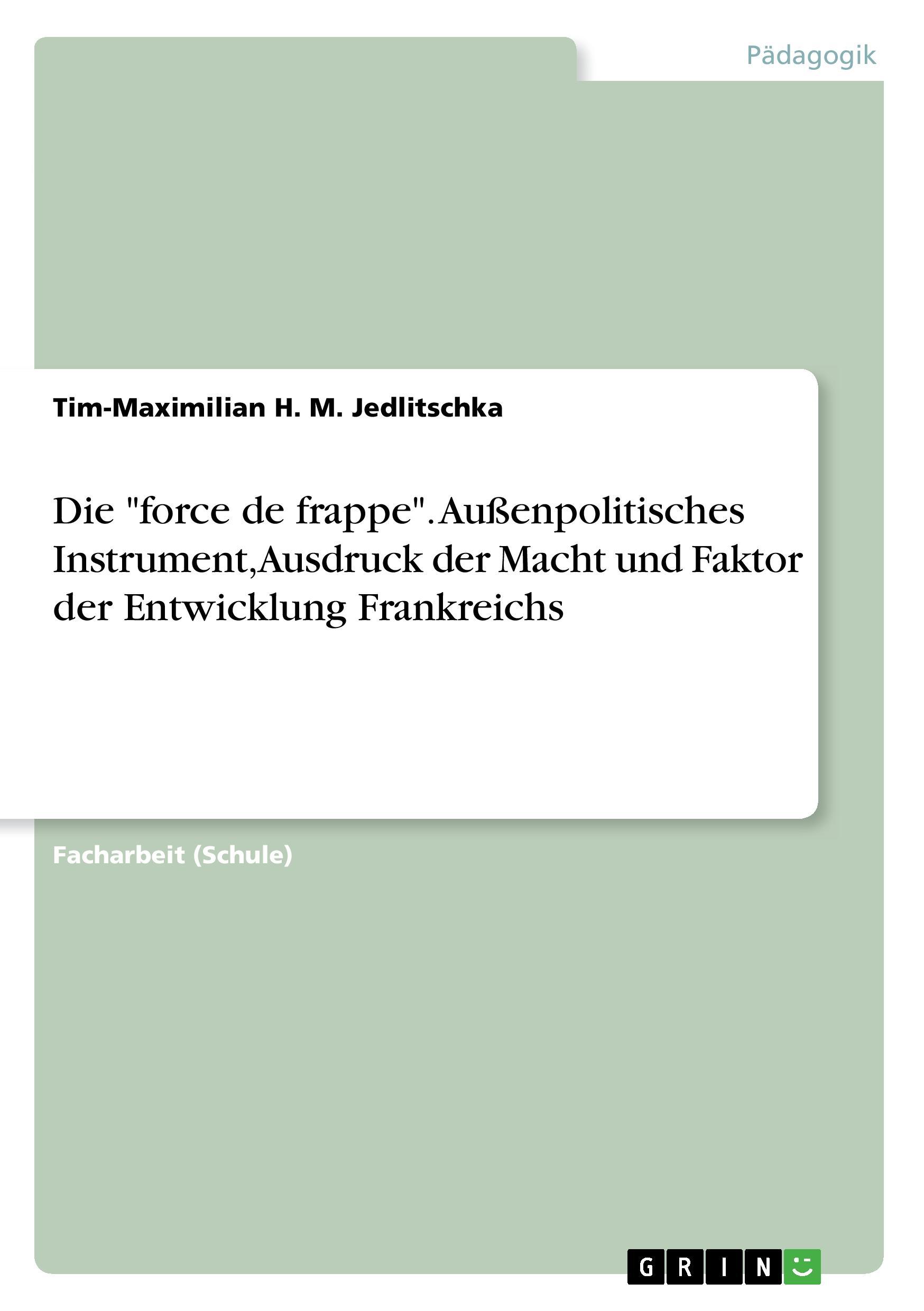 Die "force de frappe". Außenpolitisches Instrument, Ausdruck der Macht und Faktor der Entwicklung Frankreichs