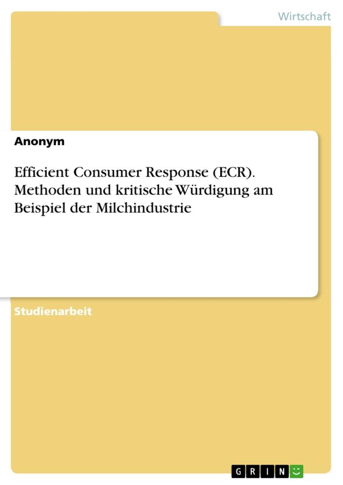 Efficient Consumer Response (ECR). Methoden und kritische Würdigung am Beispiel der Milchindustrie