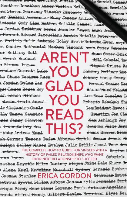 Aren't You Glad You Read This?: The Complete How-To Guide for Singles with a History of Failed Relationships Who Want their Next Relationship to Succe