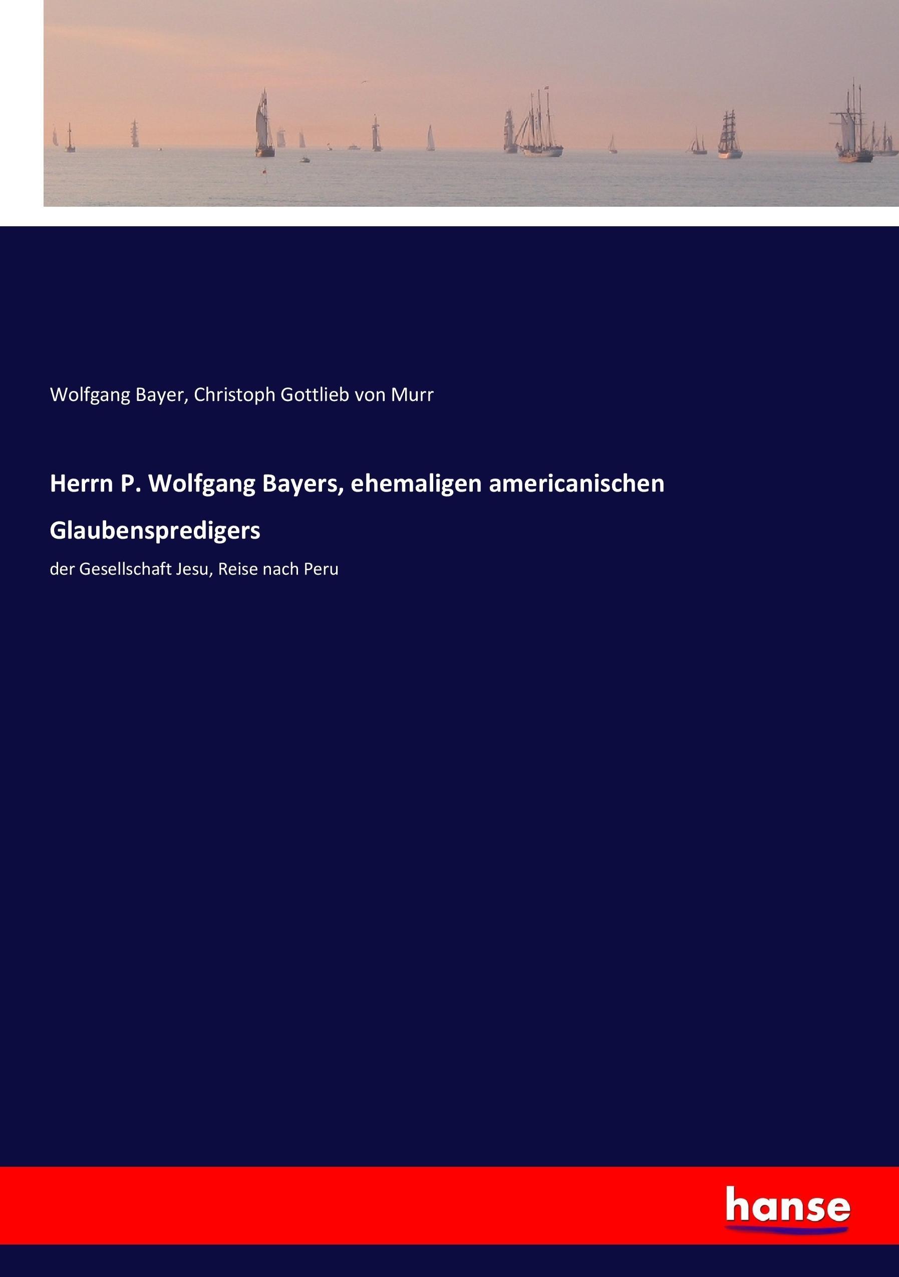 Herrn P. Wolfgang Bayers, ehemaligen americanischen Glaubenspredigers