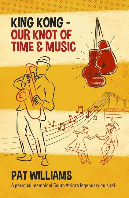 King Kong - Our Knot of Time and Music: A Personal Memoir of South Africa's Legendary Musical