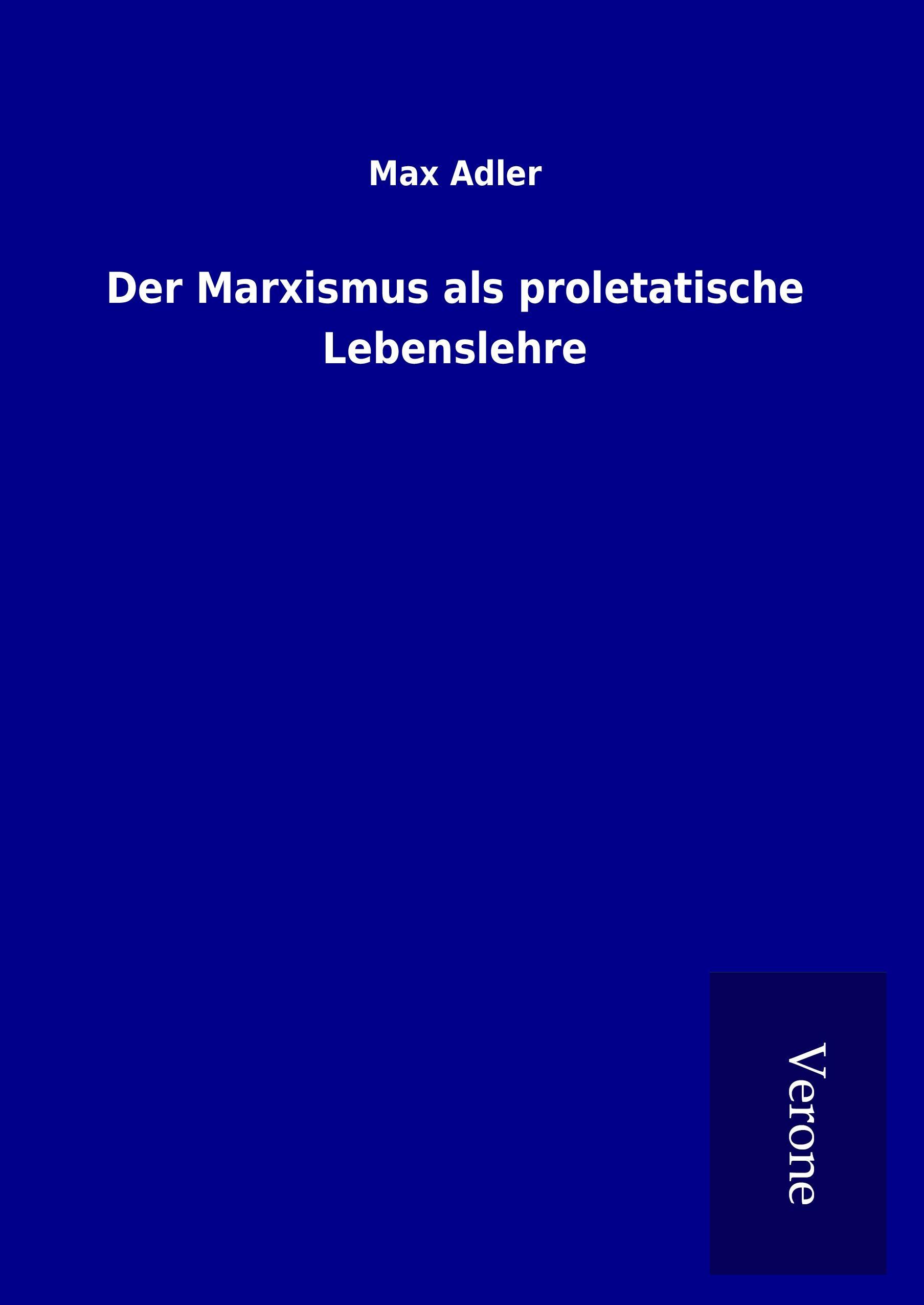 Der Marxismus als proletatische Lebenslehre