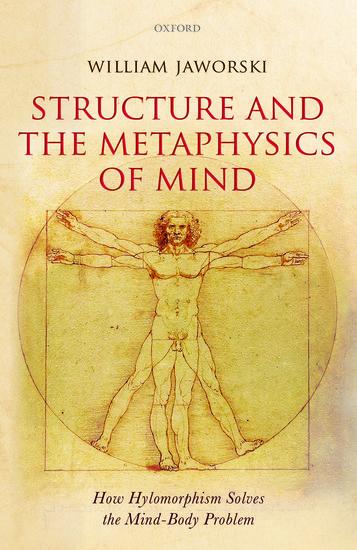 Structure and the Metaphysics of Mind: How Hylomorphism Solves the Mind-Body Problem