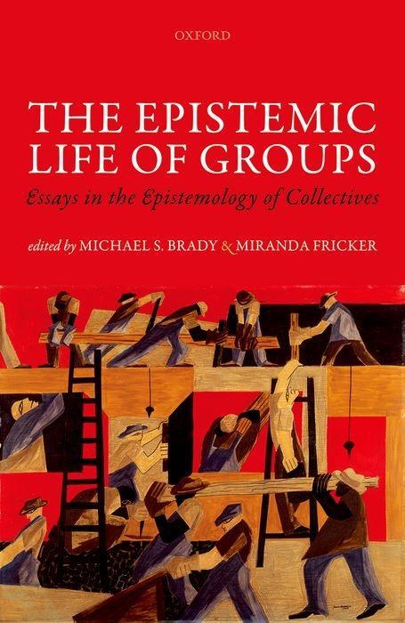 The Epistemic Life of Groups: Essays in the Epistemology of Collectives